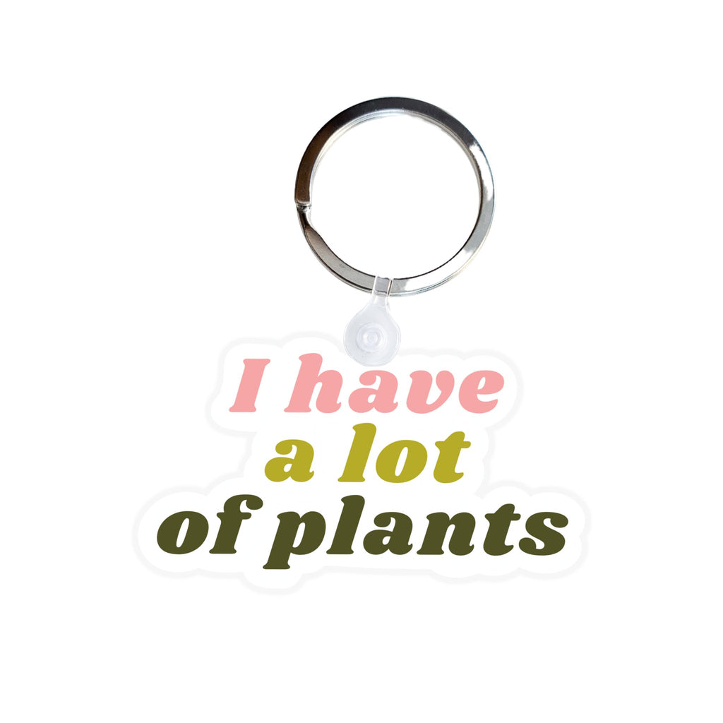 I Have A Lot of Plants Acrylic Keychain - Ed's Plant Shop